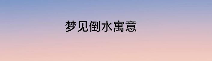梦见倒水寓意