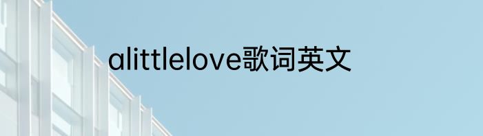 alittlelove歌词英文