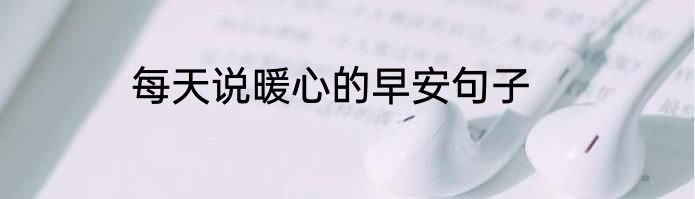 每天说暖心的早安句子