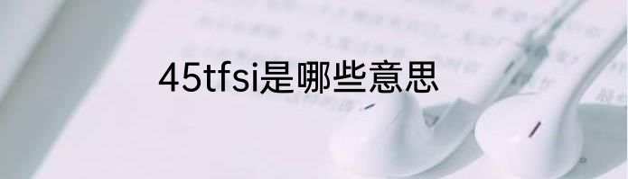 45tfsi是哪些意思