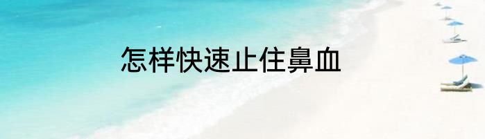 怎样快速止住鼻血