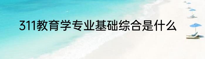 311教育学专业基础综合是什么