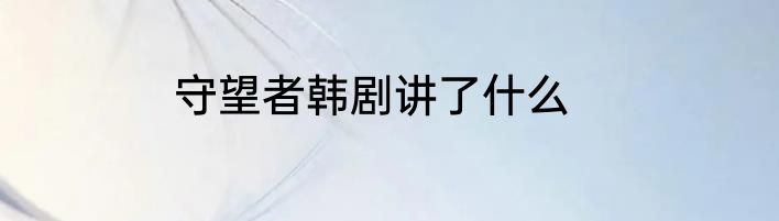 守望者韩剧讲了什么