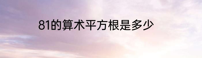 81的算术平方根是多少