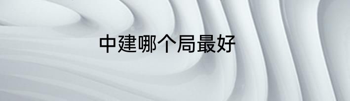 中建哪个局最好