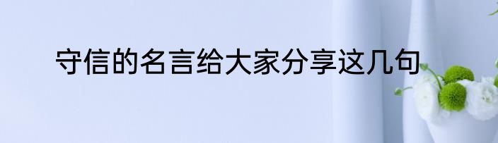 守信的名言给大家分享这几句