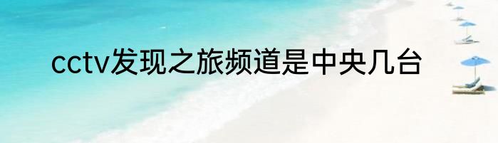 cctv发现之旅频道是中央几台