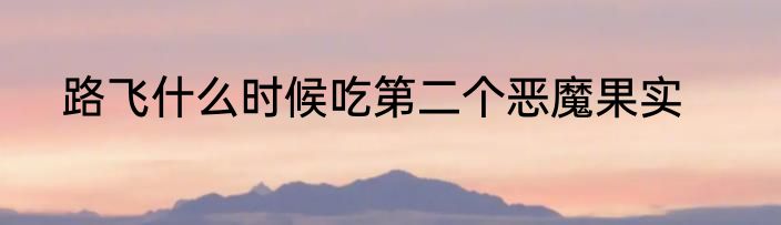 路飞什么时候吃第二个恶魔果实