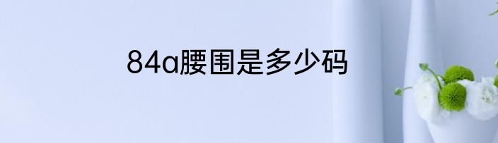 84a腰围是多少码