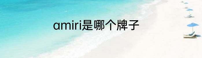 amiri是哪个牌子