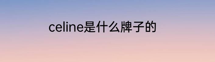 celine是什么牌子的