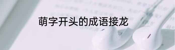 萌字开头的成语接龙