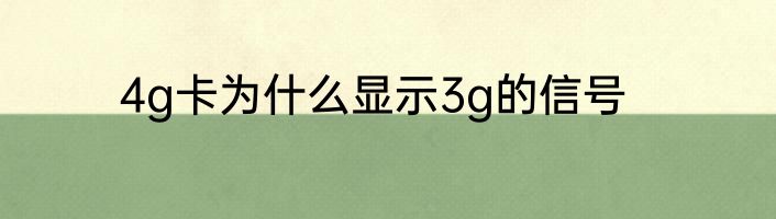 4g卡为什么显示3g的信号