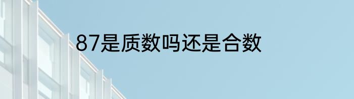 87是质数吗还是合数