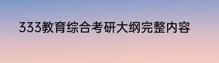 333教育综合考研大纲完整内容