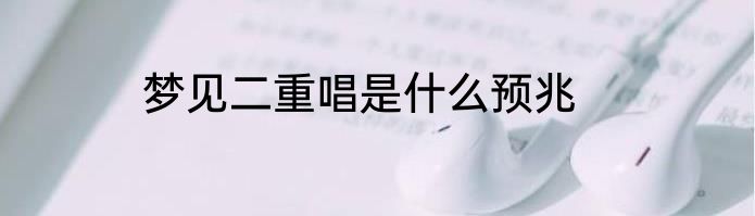 梦见二重唱是什么预兆