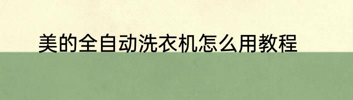 美的全自动洗衣机怎么用教程