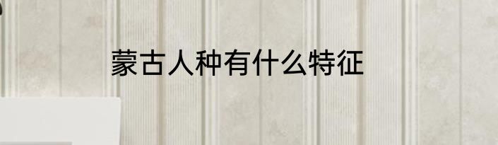 蒙古人种有什么特征