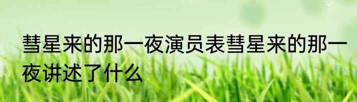彗星来的那一夜演员表彗星来的那一夜讲述了什么