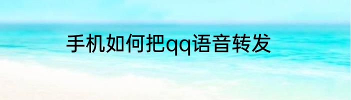 手机如何把qq语音转发