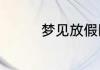 梦见放假回家是什么意思