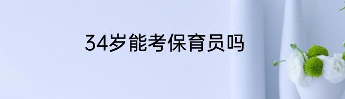 34岁能考保育员吗
