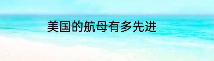 美国的航母有多先进