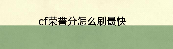 cf荣誉分怎么刷最快