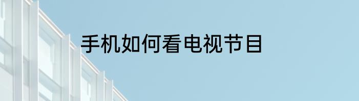 手机如何看电视节目