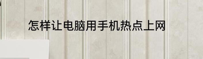 怎样让电脑用手机热点上网
