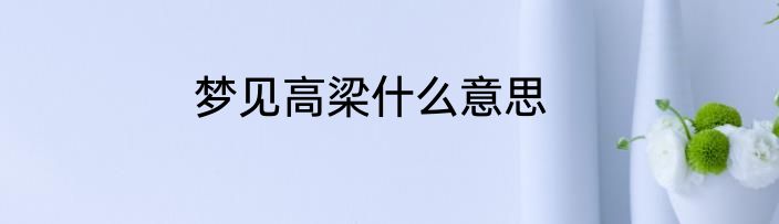 梦见高梁什么意思
