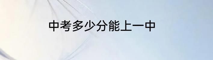 中考多少分能上一中