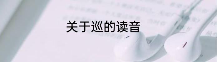 关于巡的读音
