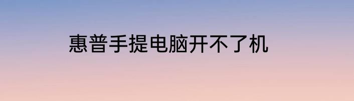 惠普手提电脑开不了机