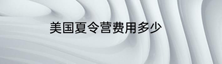 美国夏令营费用多少