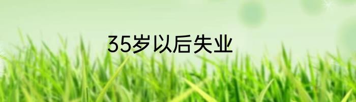 35岁以后失业