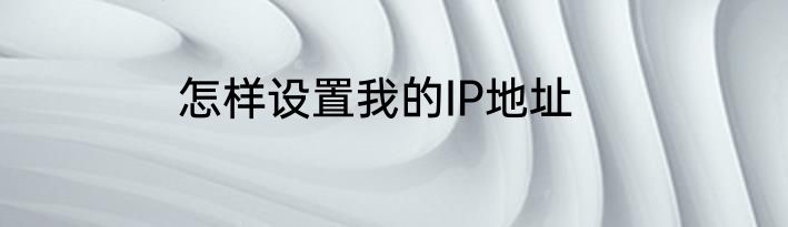 怎样设置我的IP地址