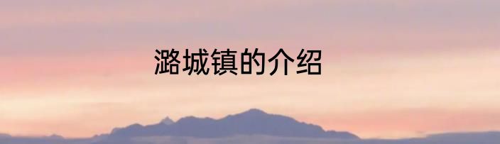 潞城镇的介绍