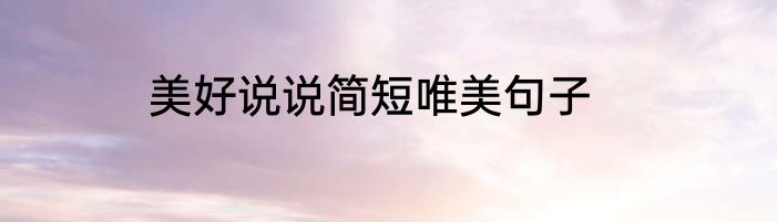 美好说说简短唯美句子