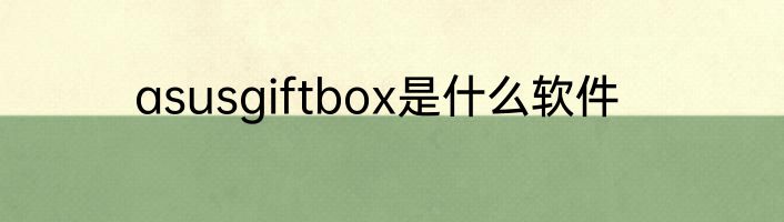 asusgiftbox是什么软件