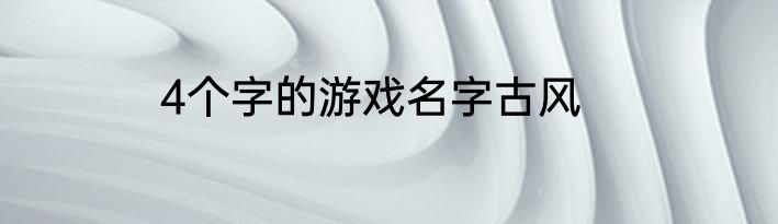 4个字的游戏名字古风