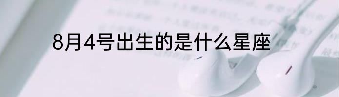 8月4号出生的是什么星座