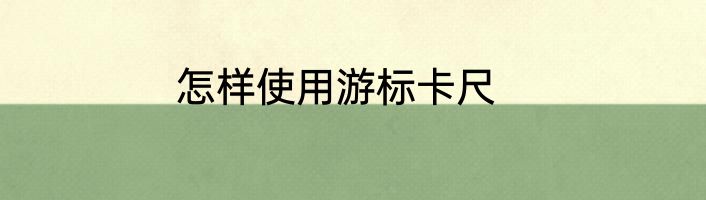 怎样使用游标卡尺