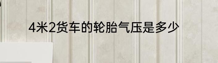 4米2货车的轮胎气压是多少