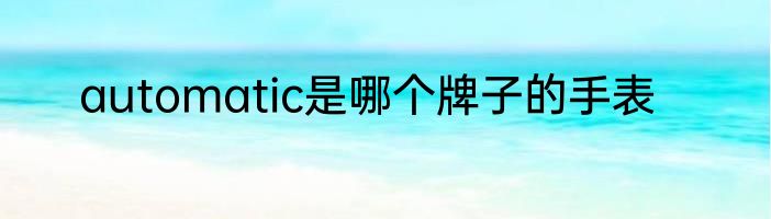 automatic是哪个牌子的手表
