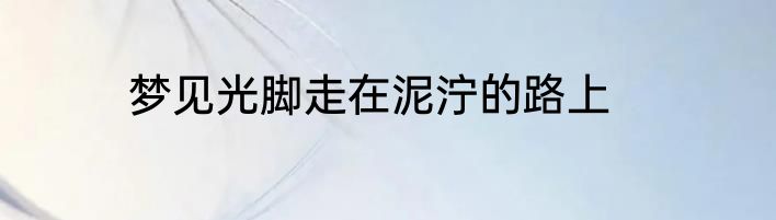 梦见光脚走在泥泞的路上