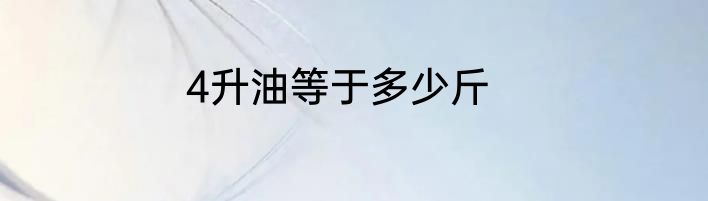 4升油等于多少斤