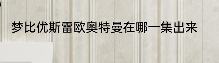 梦比优斯雷欧奥特曼在哪一集出来