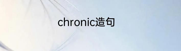 chronic造句