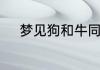 梦见狗和牛同时出现是什么预兆